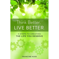 Think Better. Live Better.: 5 Steps to Create the Life You Deserve - Paperback