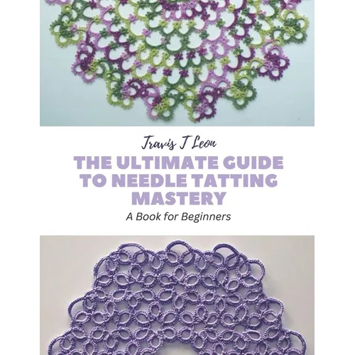 The Ultimate Guide to Needle Tatting Mastery: A Book for Beginners - Paperback