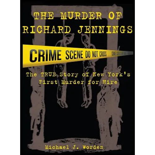 The Murder of Richard Jennings: The True Story of New York's First Murder for Hire