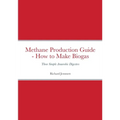 Methane Production Guide - How to Make Biogas: Three Simple Anaerobic Digesters - Paperback