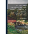 History and Antiquities of New Haven (Conn.) From its Earliest Settlement to the Present Time