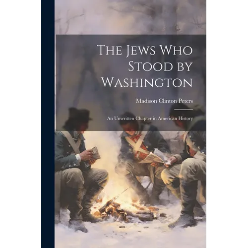 The Jews Who Stood by Washington: An Unwritten Chapter in American History