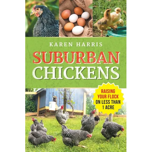 Suburban Chickens: Raising Your Flock on Less Than One Acre - Paperback