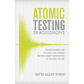 Atomic Testing in Mississippi: Project Dribble and the Quest for Nuclear Weapons Treaty Verification in the Cold War Era - Paperback