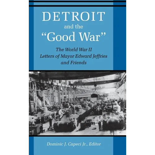 Detroit and the Good War: The World War II Letters of Mayor Edward Jeffries and Friends