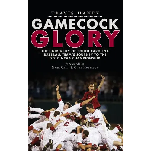 Gamecock Glory: The University of South Carolina Baseball Team's Journey to the 2010 NCAA Championship