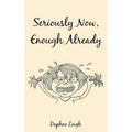 Seriously Now, Enough Already - Paperback
