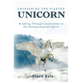 Unleashing the Startup Unicorn: Breaking Through Constraints to the Entrepreneurial Spirit - Paperback