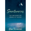 Sanctuaries: Self-Care Secrets for Stressed-Out Teachers - Paperback