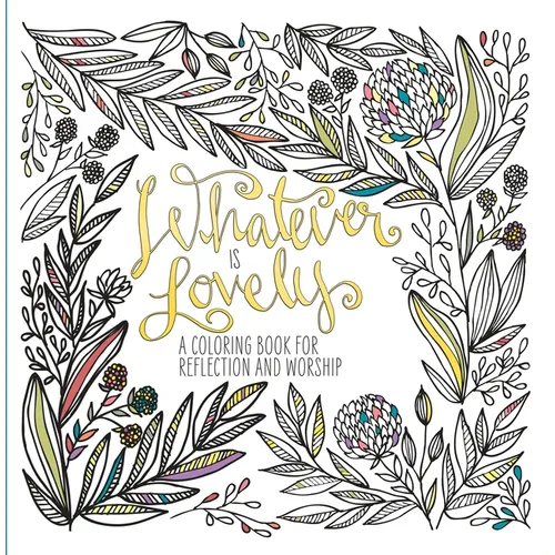 Whatever Is Lovely: A Coloring Book for Reflection and Worship - Paperback