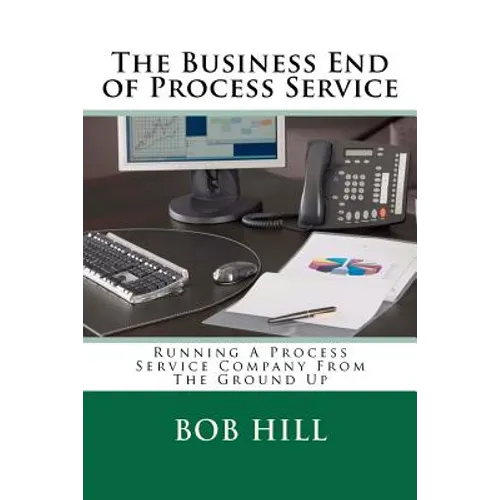 The Business End of Process Service: Running A Process Service Company From The Ground Up