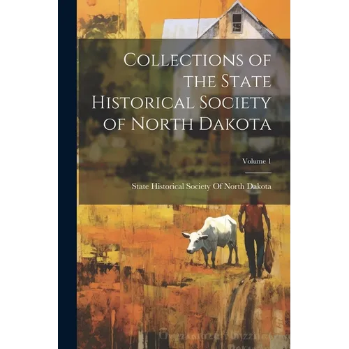 Collections of the State Historical Society of North Dakota; Volume 1