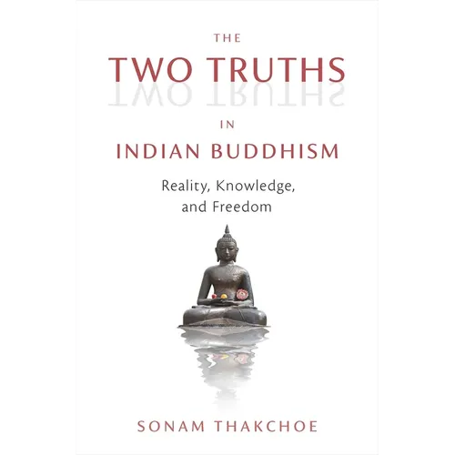 The Two Truths in Indian Buddhism: Reality, Knowledge, and Freedom - Paperback