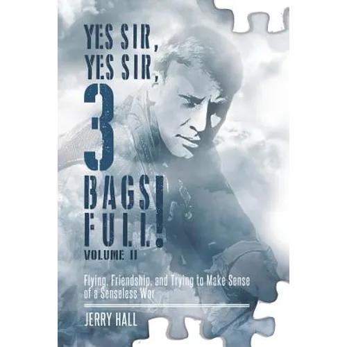 Yes Sir, Yes Sir, 3 Bags Full! Volume II: Flying, Friendship, and Trying to Make Sense of a Senseless War