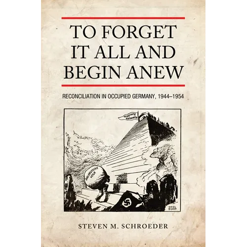 To Forget It All and Begin Anew: Reconciliation in Occupied Germany, 1944-1954