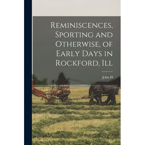 Reminiscences, Sporting and Otherwise, of Early Days in Rockford, Ill