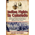 Indian Fights in Colorado: a History and Personal Experience of the Conflict with the Plains Indians During the 19th Century