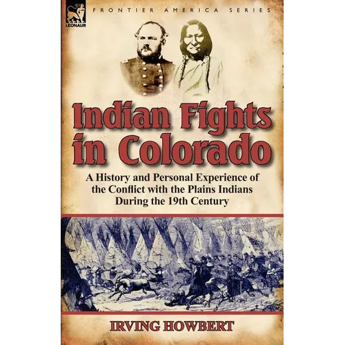 Indian Fights in Colorado: a History and Personal Experience of the Conflict with the Plains Indians During the 19th Century