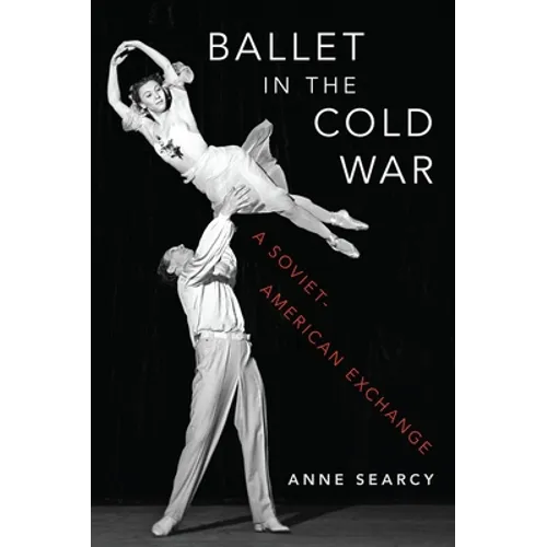 Ballet in the Cold War: A Soviet-American Exchange - Hardcover