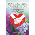 Love, Loss, Grief, and Moving On: A Widow's Story from the Heart - Paperback