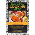 Quick & Easy Cooking with Foil: Oven, Grilling, Camping, and Campfire Meals with Quick Clean Up - Featuring over 75 Recipes for Breakfast, Lunch, Dinn