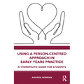 Using a Person-Centred Approach in Early Years Practice: A Therapeutic Guide for Students - Paperback