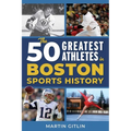 The 50 Greatest Athletes in Boston Sports History