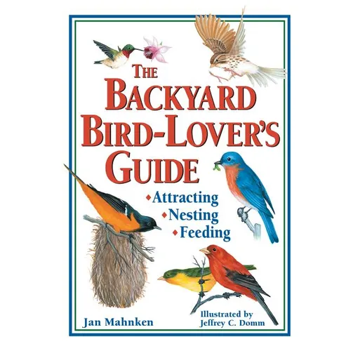 The Backyard Bird-Lover's Guide: Attracting, Nesting, Feeding - Paperback