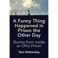 A Funny Thing Happened in Prison the Other Day: Stories from inside an Ohio Prison