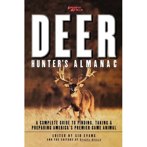 Sports Afield's Deer Hunter's Almanac: A Complete Guide to Finding, Taking and Preparing America's Premier Game Animal