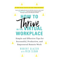 How to Thrive in the Virtual Workplace: Simple and Effective Tips for Successful, Productive, and Empowered Remote Work - Paperback