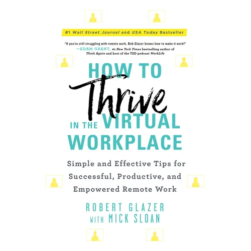 How to Thrive in the Virtual Workplace: Simple and Effective Tips for Successful, Productive, and Empowered Remote Work - Paperback