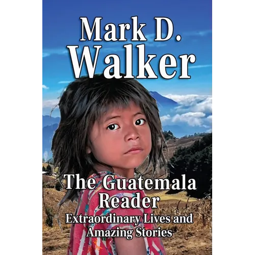 The Guatemala Reader: Extraordinary Lives and Amazing Stories - Paperback