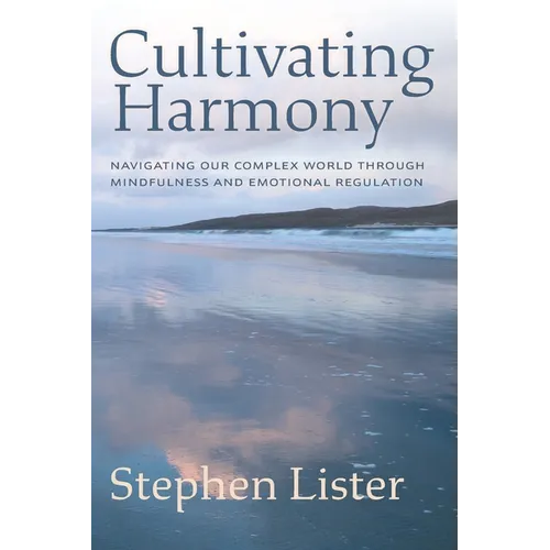 Cultivating Harmony: Navigating Our Complex World Through Mindfulness and Emotional Regulation - Paperback
