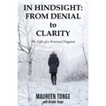 In Hindsight: from Denial to Clarity: The Gifts of a Terminal Diagnosis - Paperback