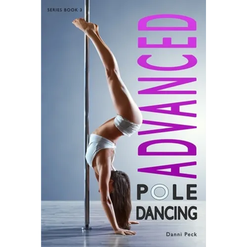 Advanced Pole Dancing: For Fitness and Fun - Paperback