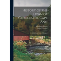 History of the Town of Gloucester, Cape Ann: Including the Town of Rockport