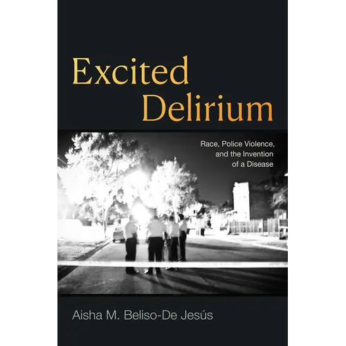 Excited Delirium: Race, Police Violence, and the Invention of a Disease - Paperback
