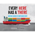 Every Here Has a There: Moving Cargo by Container Ship - Hardcover