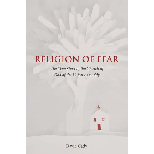 Religion of Fear: The True Story of the Church of God of the Union Assembly