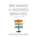 Big Waves & Wooden Benches: A True Story - Hardcover