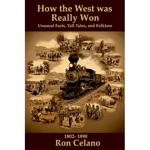 How the West was Really Won - Unusual Facts, Tall Tales, and Folklore