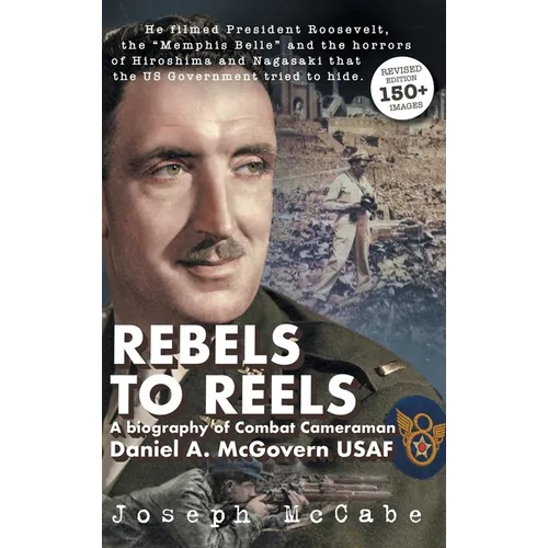 Rebels to Reels: A biography of Combat Cameraman Daniel A. McGovern USAF - Hardcover
