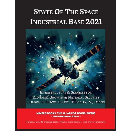 State of The Space Industrial Base 2021: Infrastructure & Services for Economic Growth & National Security - Paperback