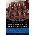 Amelia Earhart's Daughters: The Wild and Glorious Story of American Women Aviators from World War II to the Dawn of the Space Age - Paperback