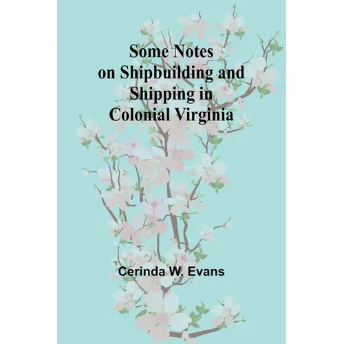 Some Notes on Shipbuilding and Shipping in Colonial Virginia