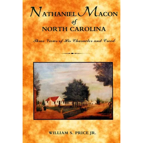 Nathaniel Macon of North Carolina: Three Views of His Character and Creed
