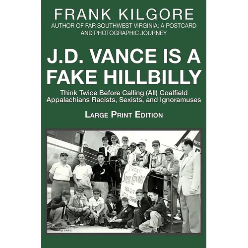 J. D. Vance Is a Fake Hillbilly: Think Twice Before Calling (All) Coalfield Appalachians Racists, Sexists, and Ignoramuses