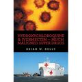 Hydroxychloroquine & Ivermectin -- Much Maligned Super Drugs - Paperback