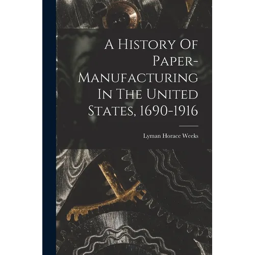 A History Of Paper-manufacturing In The United States, 1690-1916